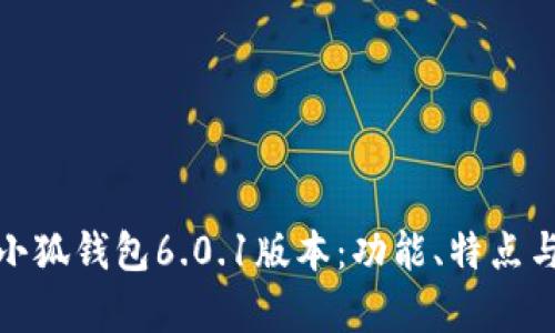 全面解析小狐钱包6.0.1版本:功能、特点与用户体验