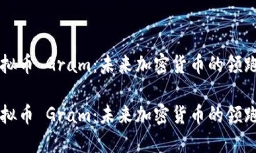 虚拟币 Gram:未来加密货币的领跑者
虚拟币 Gram:未来加密货币的领跑者