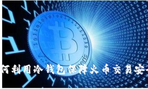 如何利用冷钱包保障火币交易安全?
