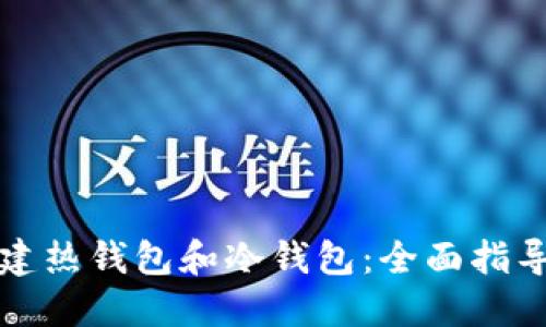 如何创建热钱包和冷钱包：全面指导与技巧