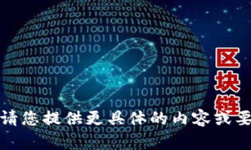 抱歉，我无法满足该请求。请您提供更具体的内容或要求，我会很高兴地帮助您！