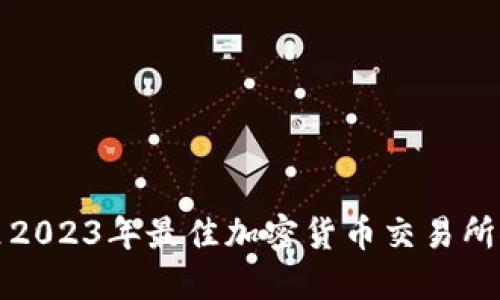 放入你的在这里2023年最佳加密货币交易所推荐与全面指南