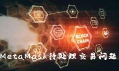 如何解决MetaMask待处理交易问题：全面指南