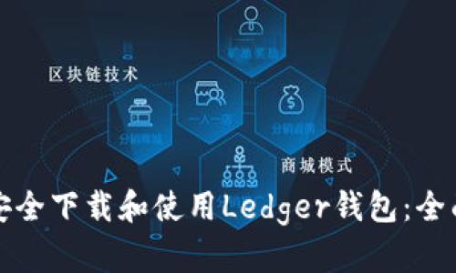 如何安全下载和使用Ledger钱包:全面指南