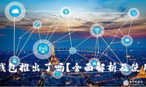 小狐钱包推出了吗?全面解析及使用指南