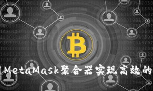 如何使用MetaMask聚合器实现高效的加密交易
