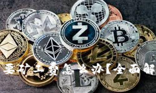 比特派转账需要矿工费怎么办?全面解析与解决方案