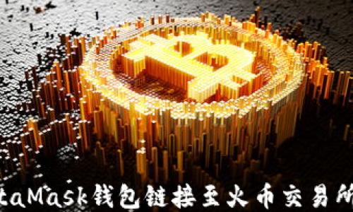 如何将MetaMask钱包链接至火币交易所:详细指南