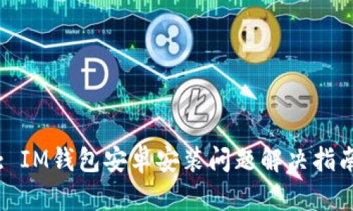 : IM钱包安卓安装问题解决指南