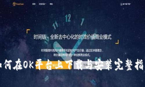 如何在OK平台上下载与安装完整指南