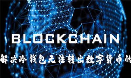 如何解决冷钱包无法转出数字货币的问题