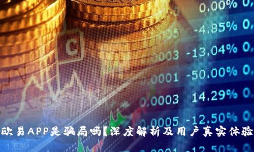 欧易APP是骗局吗？深度解析及用户真实体验
