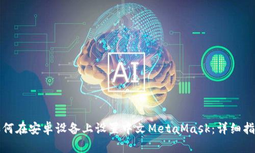 如何在安卓设备上设置中文MetaMask:详细指南