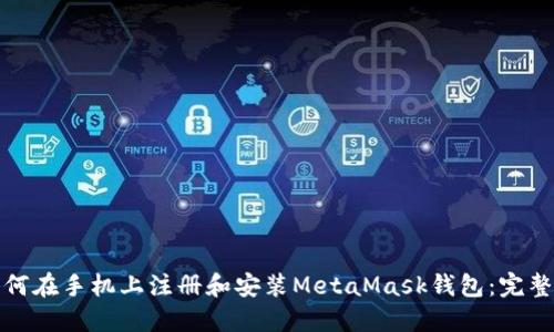 : 如何在手机上注册和安装MetaMask钱包：完整指南