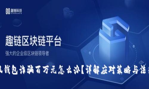 被小狐钱包诈骗百万元怎么办？详解应对策略与法律途径