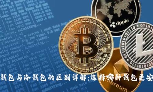 :热钱包与冷钱包的区别详解：选择哪种钱包更安全？