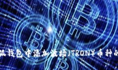 如何在小狐钱包中添加波场（TRON）币种的详细指