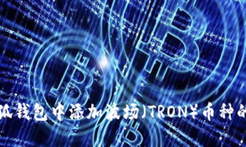 如何在小狐钱包中添加波场(TRON)币种的详细指南