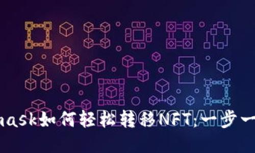 Metamask如何轻松转移NFT:一步一步指南