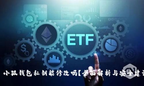: 小狐钱包私钥能修改吗?全面解析与安全建议