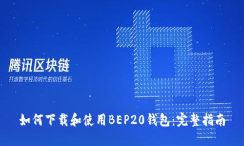 如何下载和使用BEP20钱包：完整指南