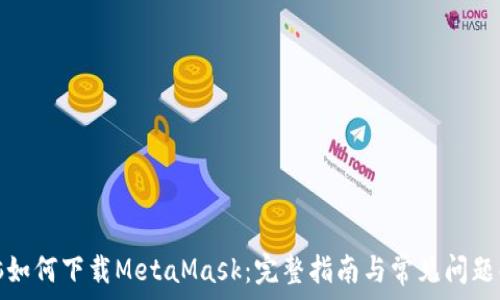  
电脑如何下载MetaMask：完整指南与常见问题解答