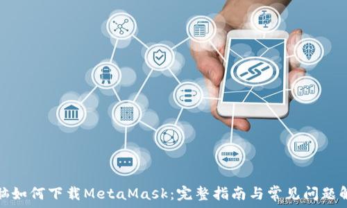   
电脑如何下载MetaMask：完整指南与常见问题解答