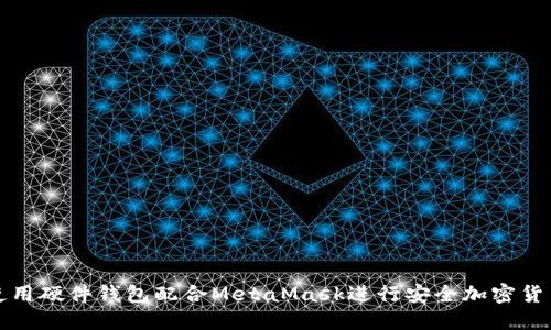 如何使用硬件钱包配合MetaMask进行安全加密货币管理