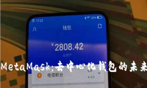 深入了解MetaMask:去中心化钱包的未来及其作用