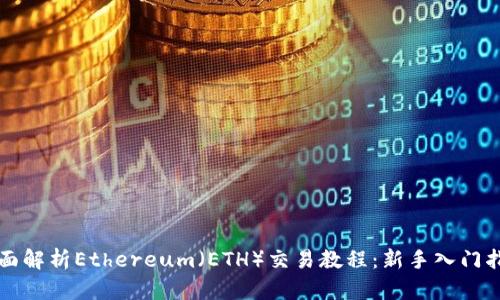全面解析Ethereum(ETH)交易教程:新手入门指南