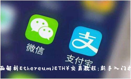 全面解析Ethereum(ETH)交易教程:新手入门指南