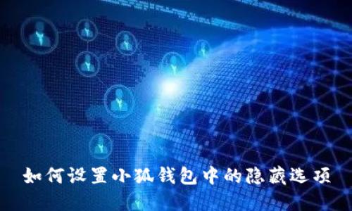 如何设置小狐钱包中的隐藏选项