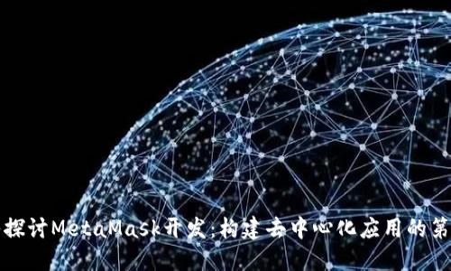 深入探讨MetaMask开发：构建去中心化应用的第一步