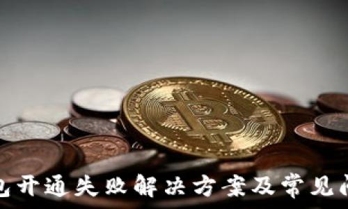  
小狐钱包开通失败解决方案及常见问题详解