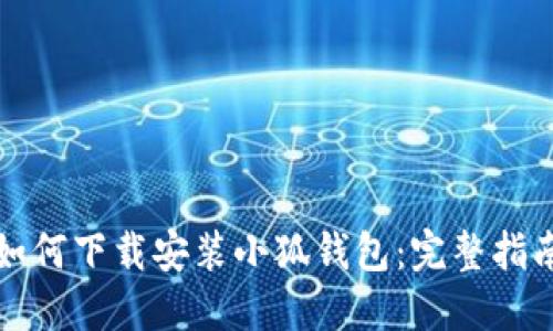 如何下载安装小狐钱包：完整指南