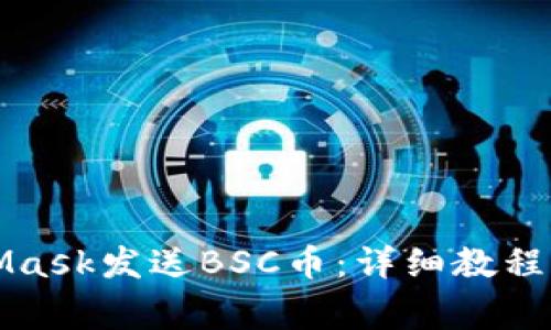 如何通过MetaMask发送BSC币:详细教程与常见问题解答
