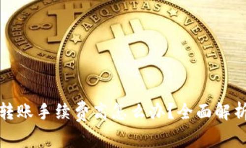冷钱包转账手续费高怎么办?全面解析与策略
