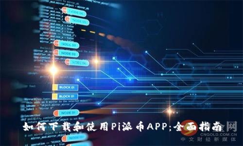如何下载和使用Pi派币APP:全面指南