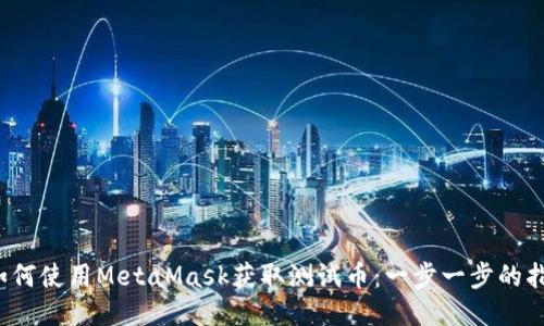 如何使用MetaMask获取测试币:一步一步的指南