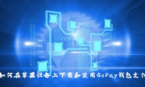 如何在苹果设备上下载和使用GoPay钱包支付