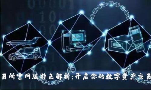 火网交易所官网版特色解析:开启你的数字资产交易新篇章