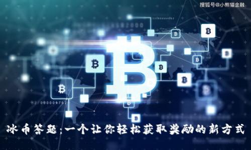 冰币答题:一个让你轻松获取奖励的新方式