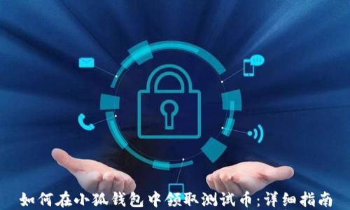 
如何在小狐钱包中领取测试币：详细指南