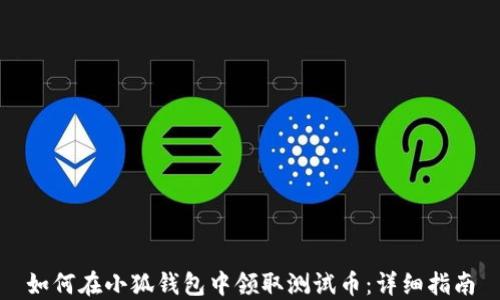 
如何在小狐钱包中领取测试币：详细指南