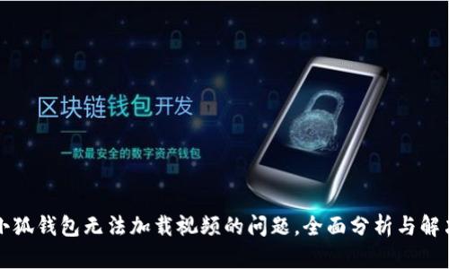 解决小狐钱包无法加载视频的问题，全面分析与解决方案