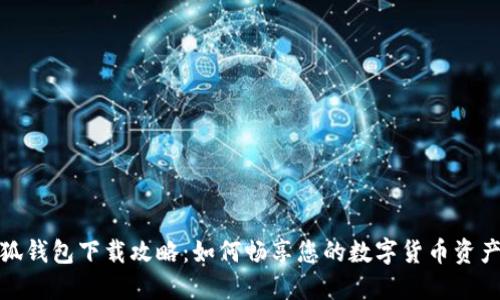 : 小狐钱包下载攻略:如何畅享您的数字货币资产管理