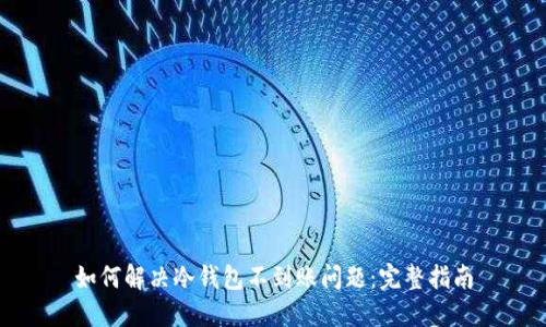 如何解决冷钱包不到账问题:完整指南
