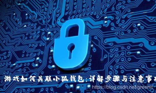 : 游戏如何关联小狐钱包：详解步骤与注意事项