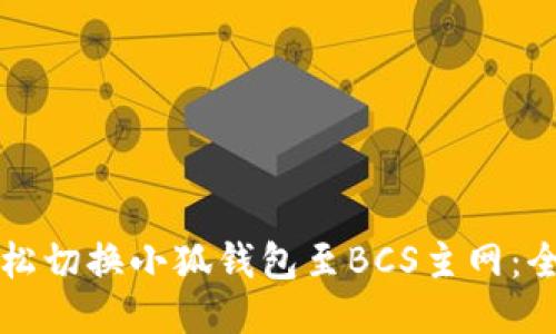 如何轻松切换小狐钱包至BCS主网：全面指南