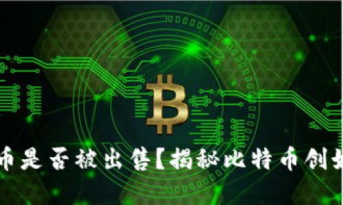 中本聪的比特币是否被出售？揭秘比特币创始人的资产动态